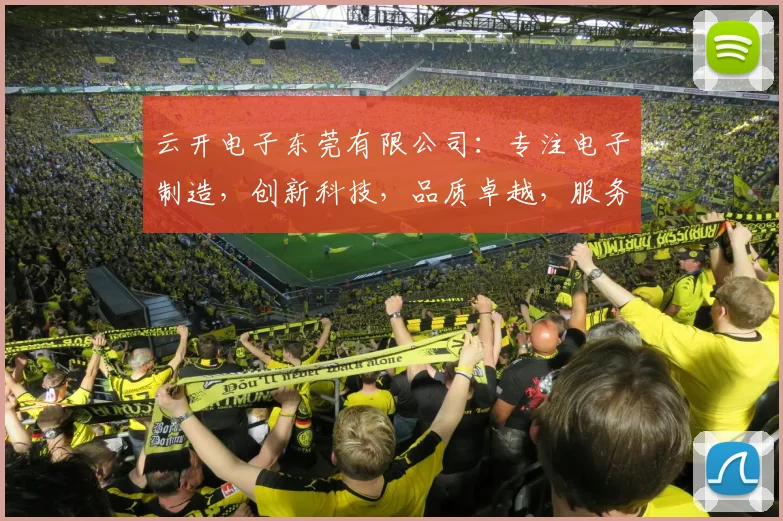 云开电子东莞有限公司：专注电子制造，创新科技，品质卓越，服务至上，值得信赖