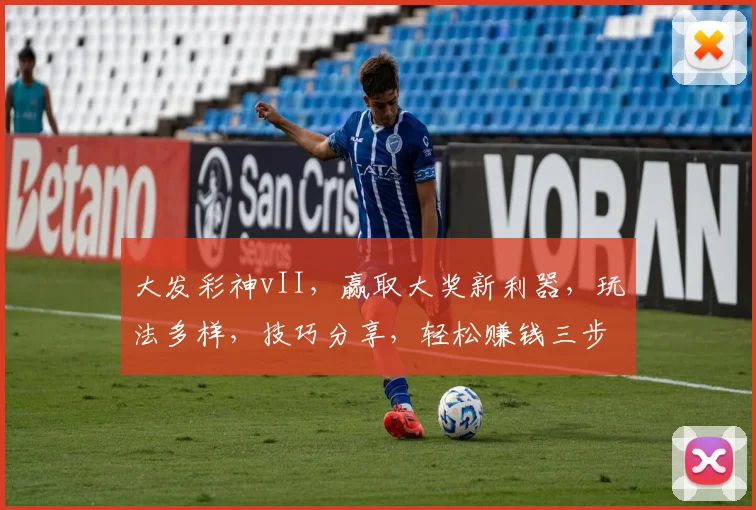 大发彩神vII，赢取大奖新利器，玩法多样，技巧分享，轻松赚钱三步走
