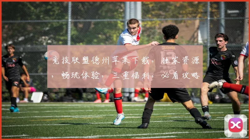 竞技联盟德州苹果下载，独家资源，畅玩体验，三重福利，必看攻略，一触即发
